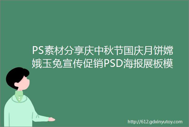 PS素材分享庆中秋节国庆月饼嫦娥玉兔宣传促销PSD海报展板模板AI设计素材免费下载免分享无套路