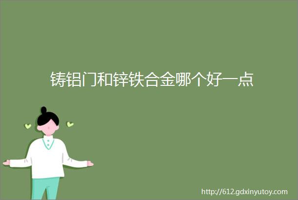 铸铝门和锌铁合金哪个好一点