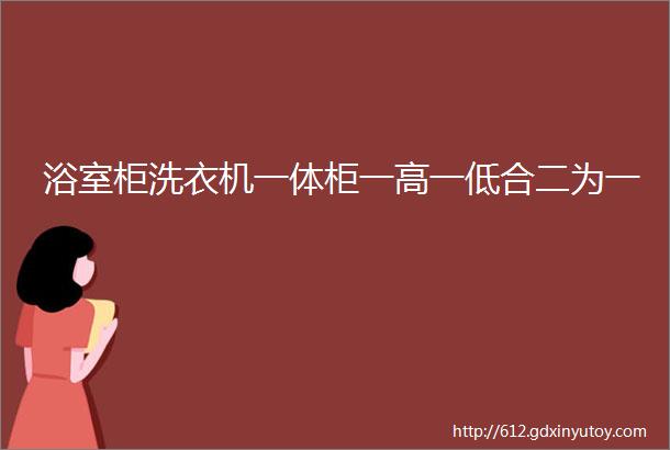 浴室柜洗衣机一体柜一高一低合二为一