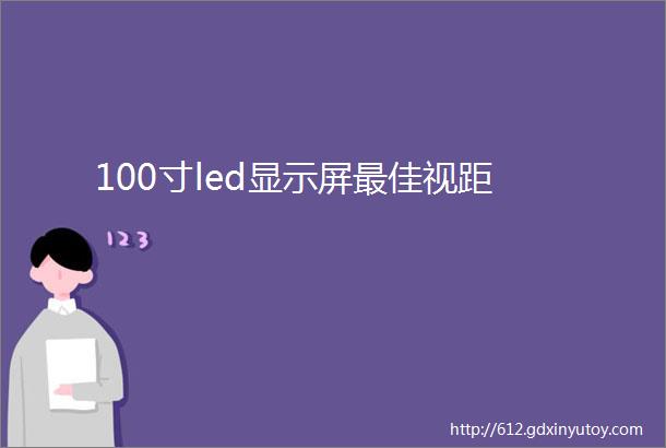 100寸led显示屏最佳视距